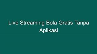 Live Streaming Bola Gratis Tanpa Aplikasi